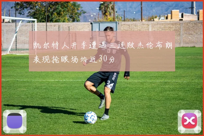 凯尔特人开季遭遇三连败杰伦布朗表现抢眼场均近30分