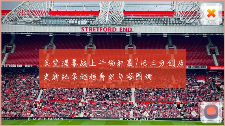 戈登揭幕战上半场狂轰7记三分创历史新纪录超越普尔与塔图姆