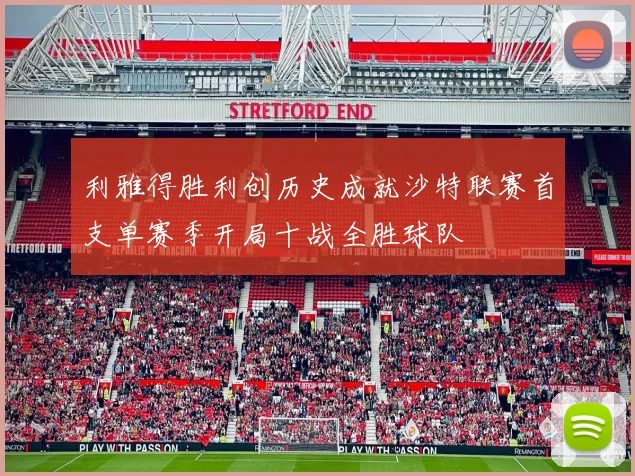 利雅得胜利创历史成就沙特联赛首支单赛季开局十战全胜球队